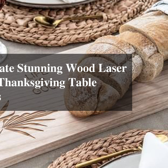 How to Create Stunning Wood Laser Engraving Thanksgiving Table Decorations