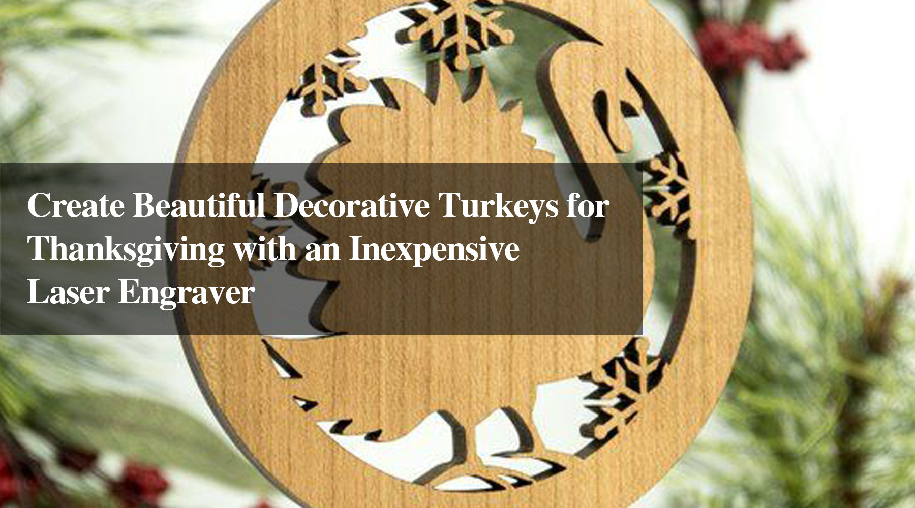 Create Beautiful Decorative Turkeys for Thanksgiving with an Inexpensive Laser Engraver