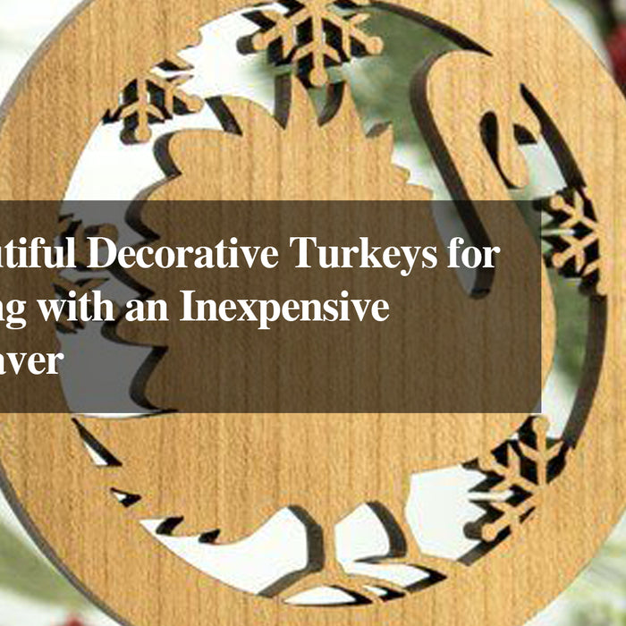 Create Beautiful Decorative Turkeys for Thanksgiving with an Inexpensive Laser Engraver