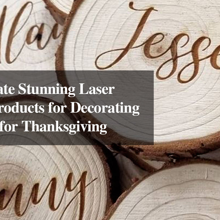 How to Create Stunning Laser Engraved Products for Decorating Your Table for Thanksgiving