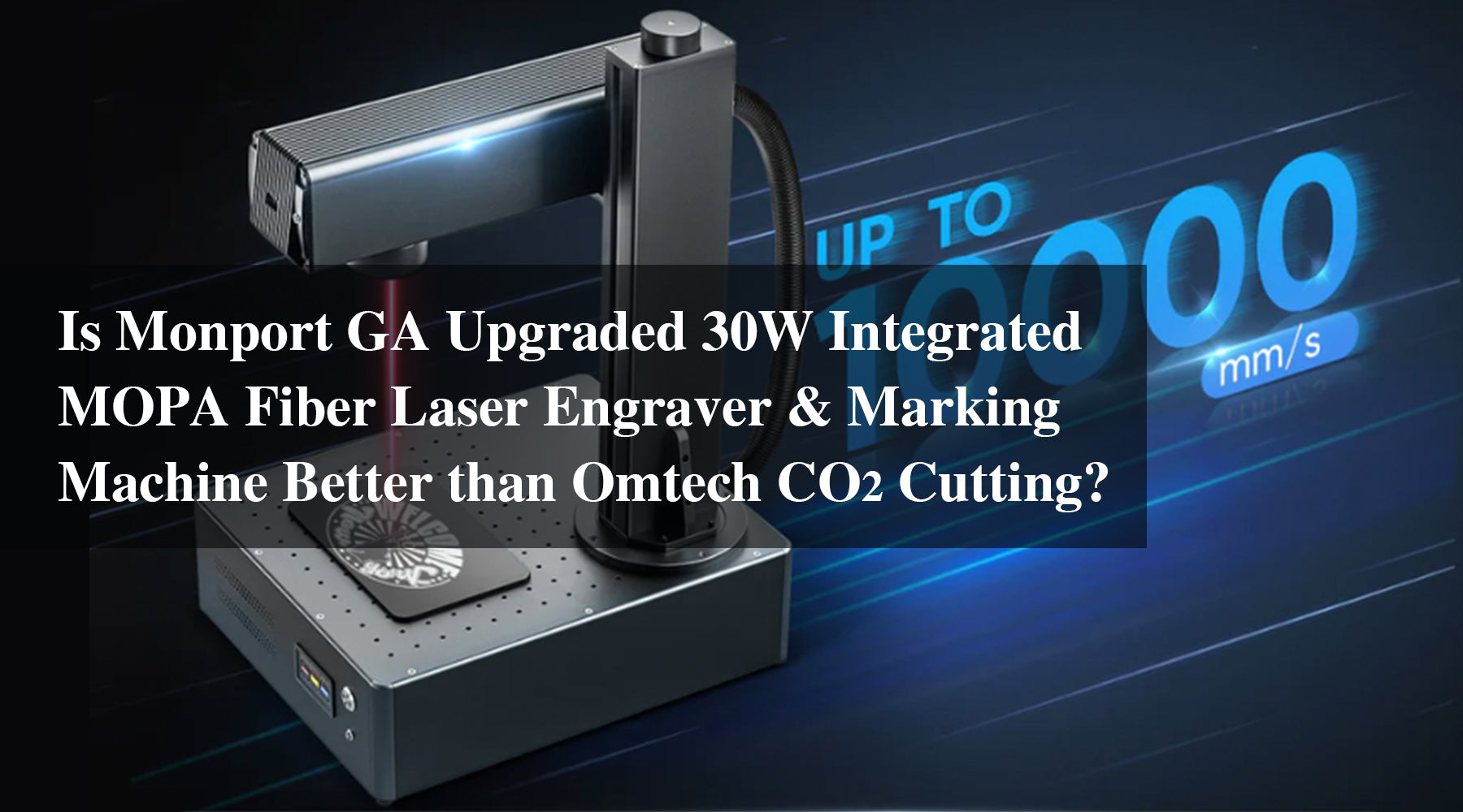 Is Monport GA Upgraded 30W Integrated MOPA Fiber Laser Engraver & Marking Machine Better than Omtech CO2 Cutting?