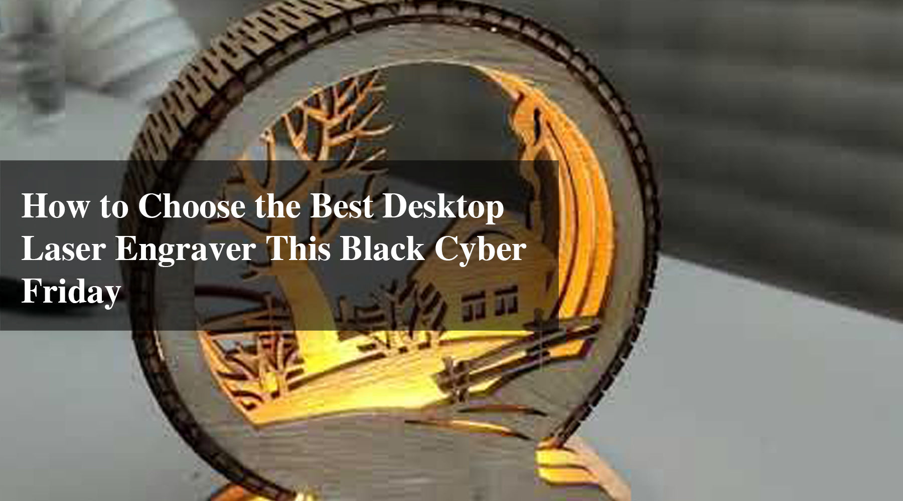 How to Choose the Best Desktop Laser Engraver This Black Cyber Friday