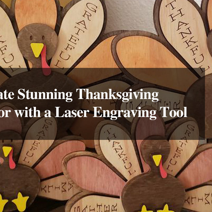 How to Create Stunning Thanksgiving Turkey Decor with a Laser Engraving Tool