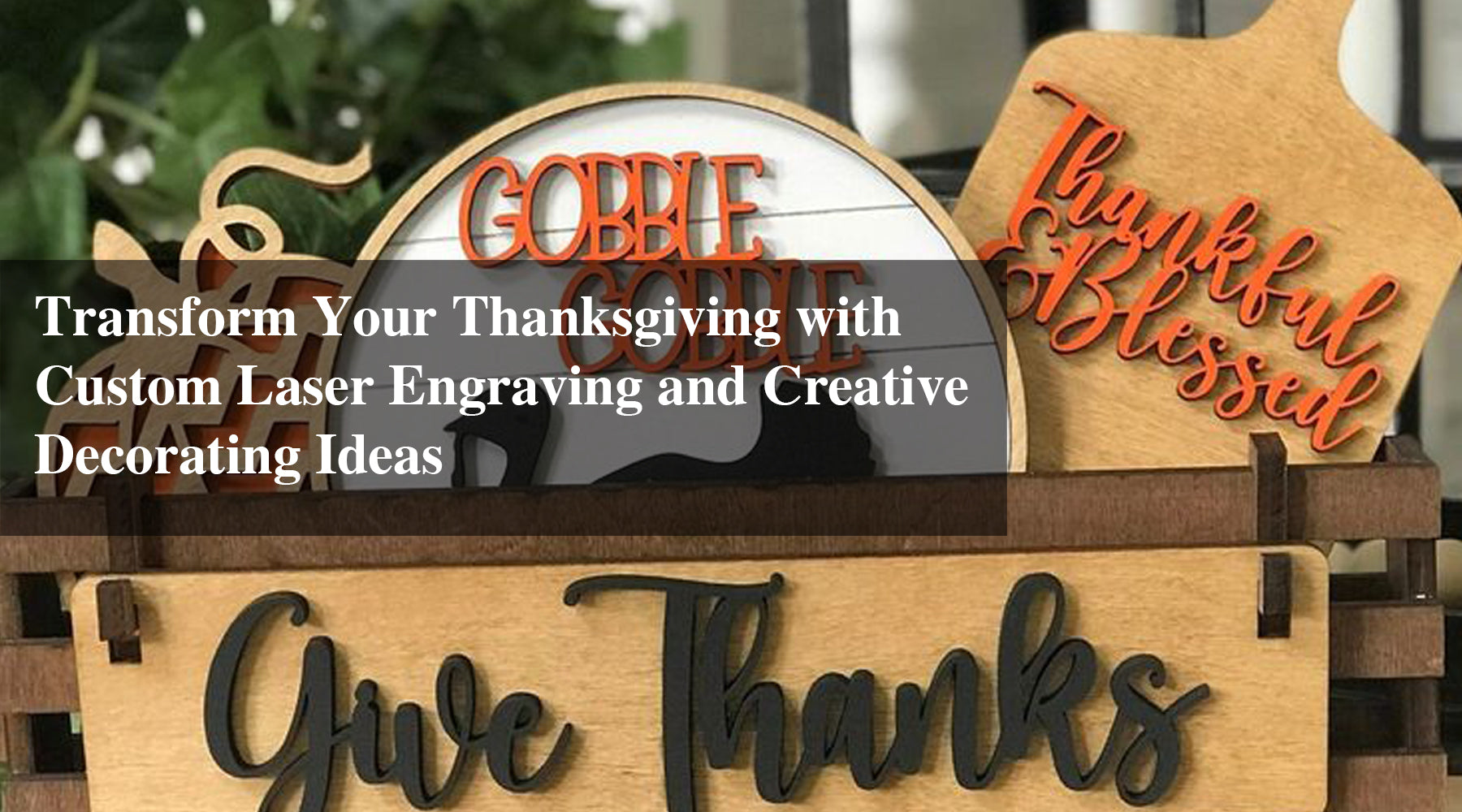 Transform Your Thanksgiving with Custom Laser Engraving and Creative Decorating Ideas