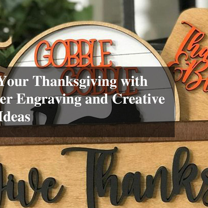 Transform Your Thanksgiving with Custom Laser Engraving and Creative Decorating Ideas