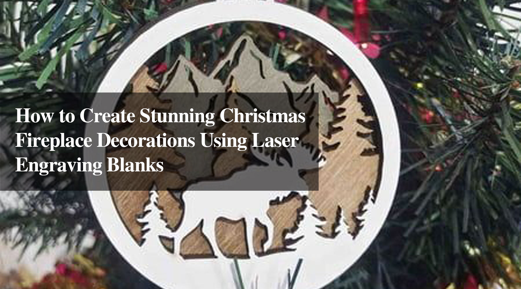 How to Create Stunning Christmas Fireplace Decorations Using Laser Engraving Blanks