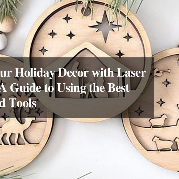 Enhance Your Holiday Decor with Laser Engraving: A Guide to Using the Best Software and Tools