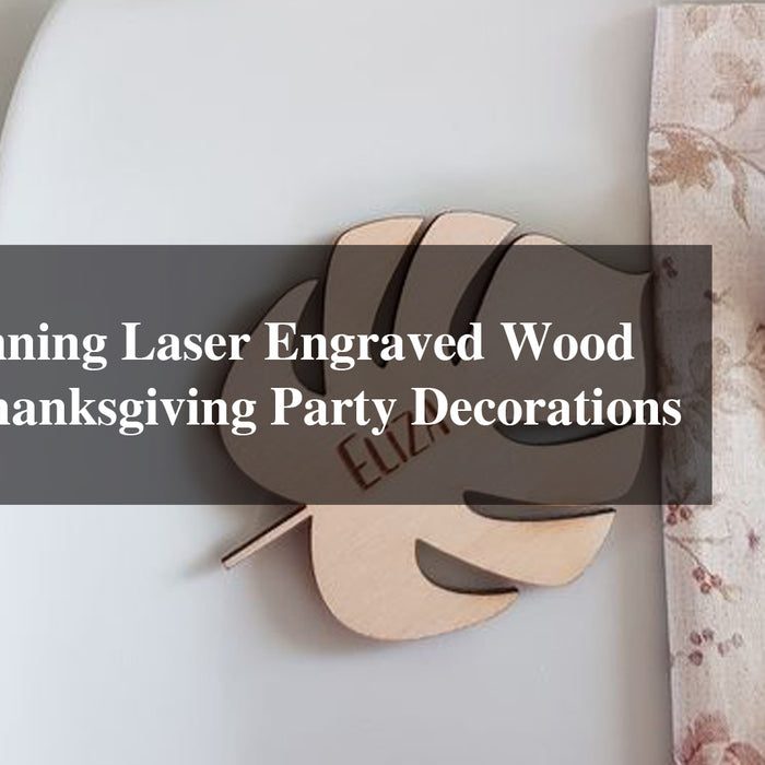 Create Stunning Laser Engraved Wood for Your Thanksgiving Party Decorations