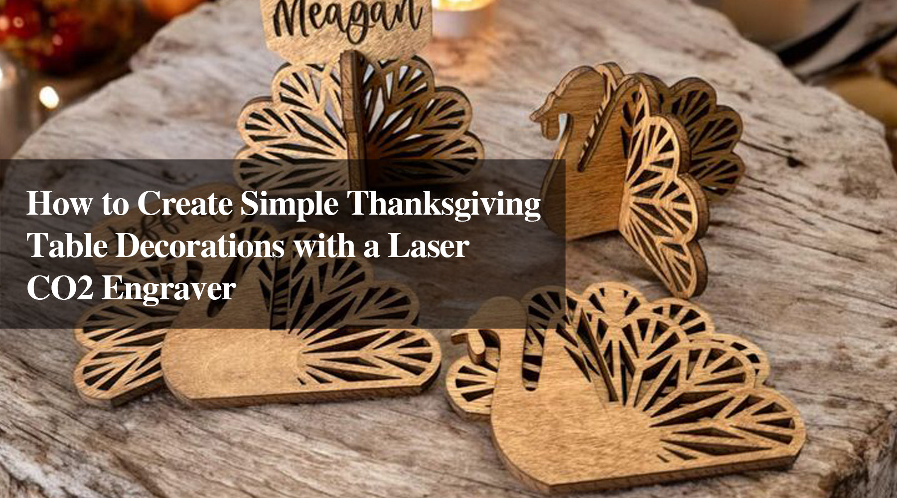 How to Create Simple Thanksgiving Table Decorations with a Laser CO2 Engraver