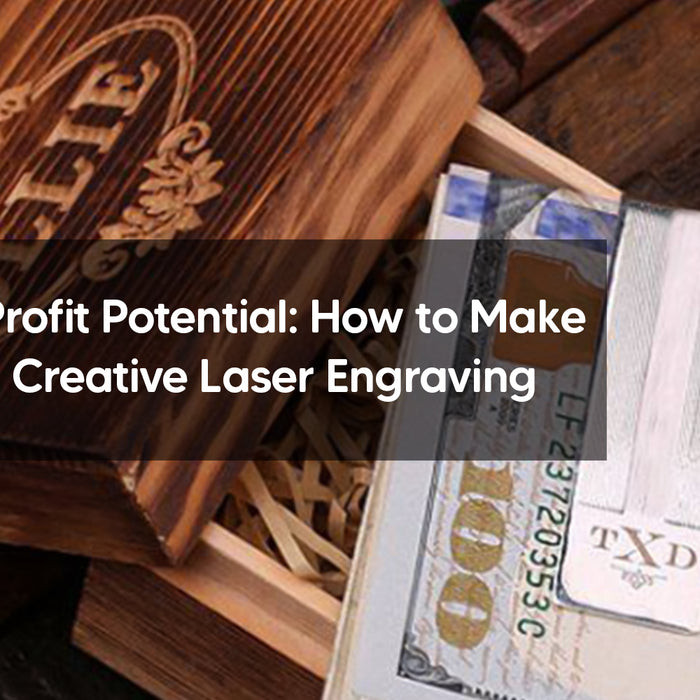 Unlocking Profit Potential: How to Make Money with Creative Laser Engraving