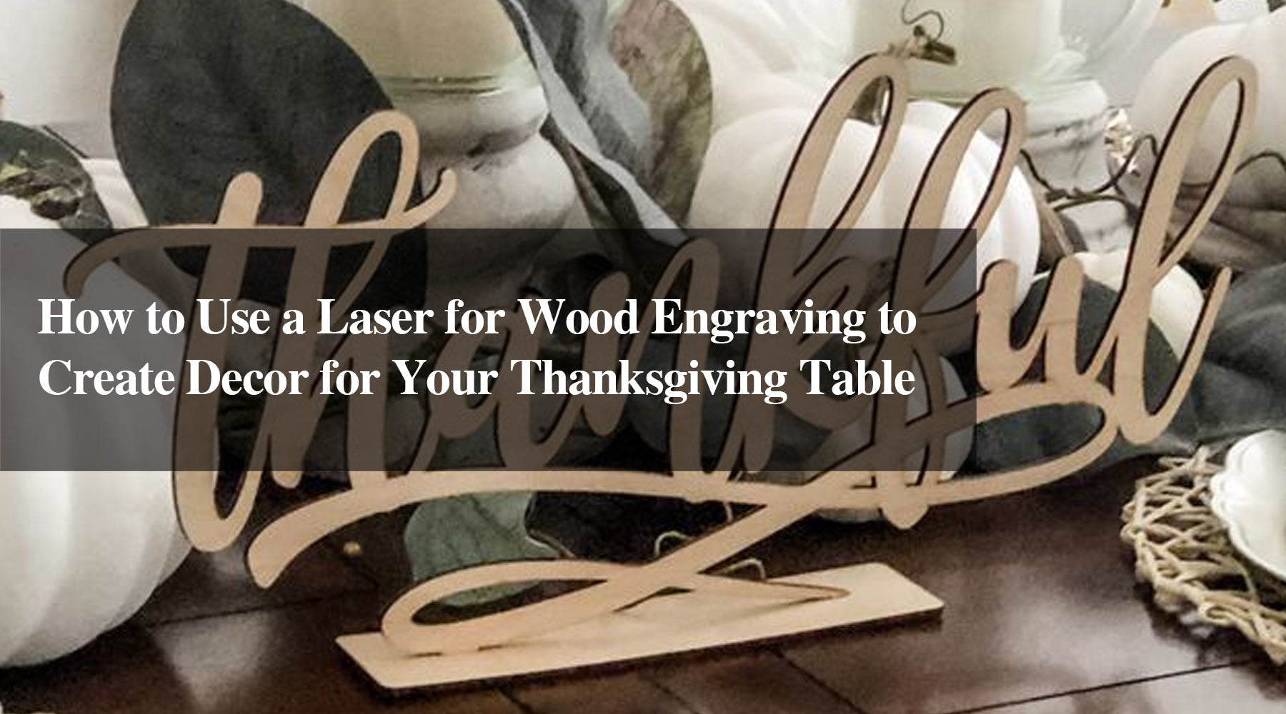 How to Use a Laser for Wood Engraving to Create Decor for Your Thanksgiving Table