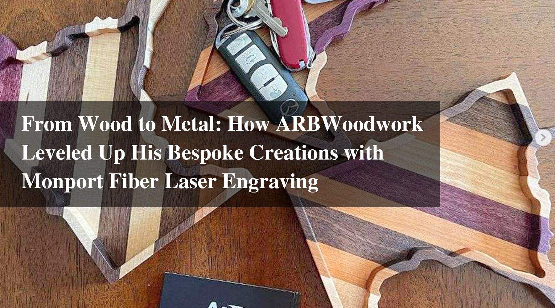 From Wood to Metal: How ARBWoodwork Leveled Up His Bespoke Creations with Monport Fiber Laser Engraving