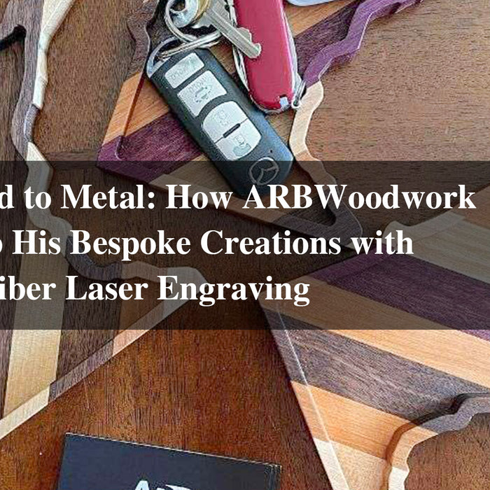 From Wood to Metal: How ARBWoodwork Leveled Up His Bespoke Creations with Monport Fiber Laser Engraving