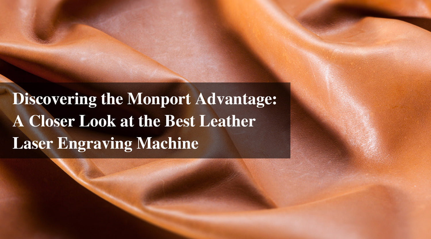 Discovering the Monport Advantage: A Closer Look at the Best Leather Laser Engraving Machine
