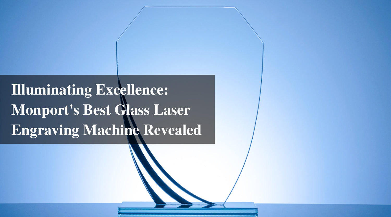Illuminating Excellence: Monport's Best Glass Laser Engraving Machine Revealed