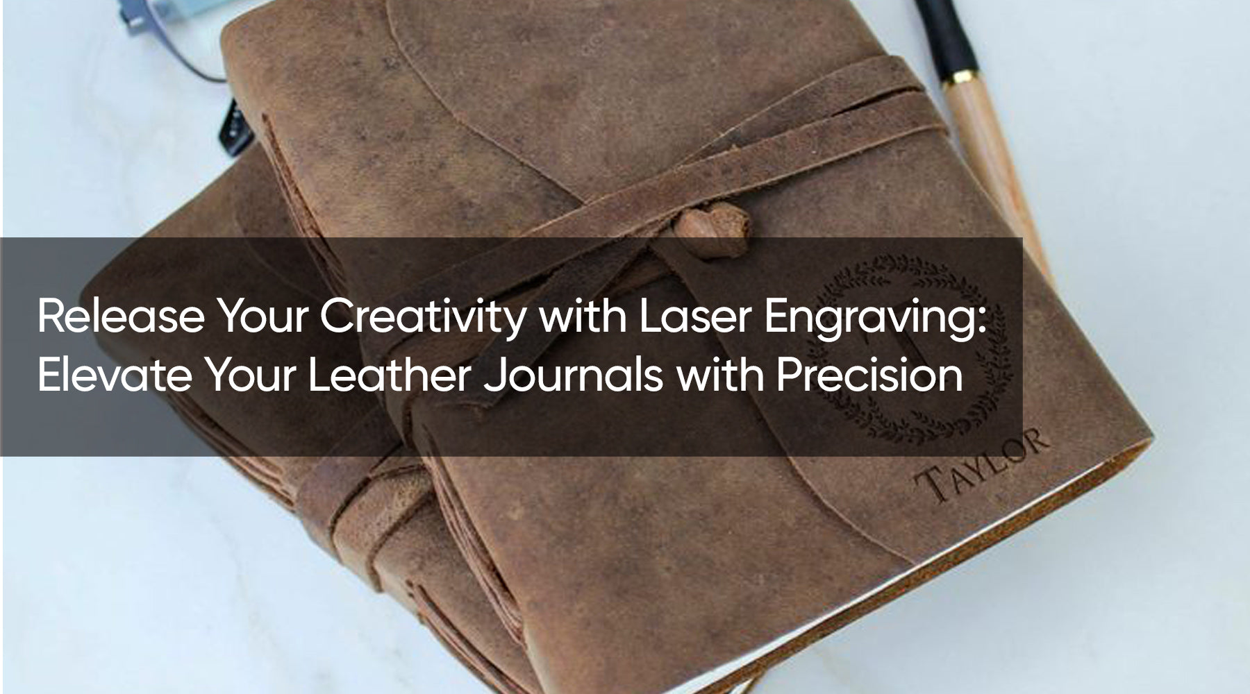 Release Your Creativity with Laser Engraving: Elevate Your Leather Journals with Precision