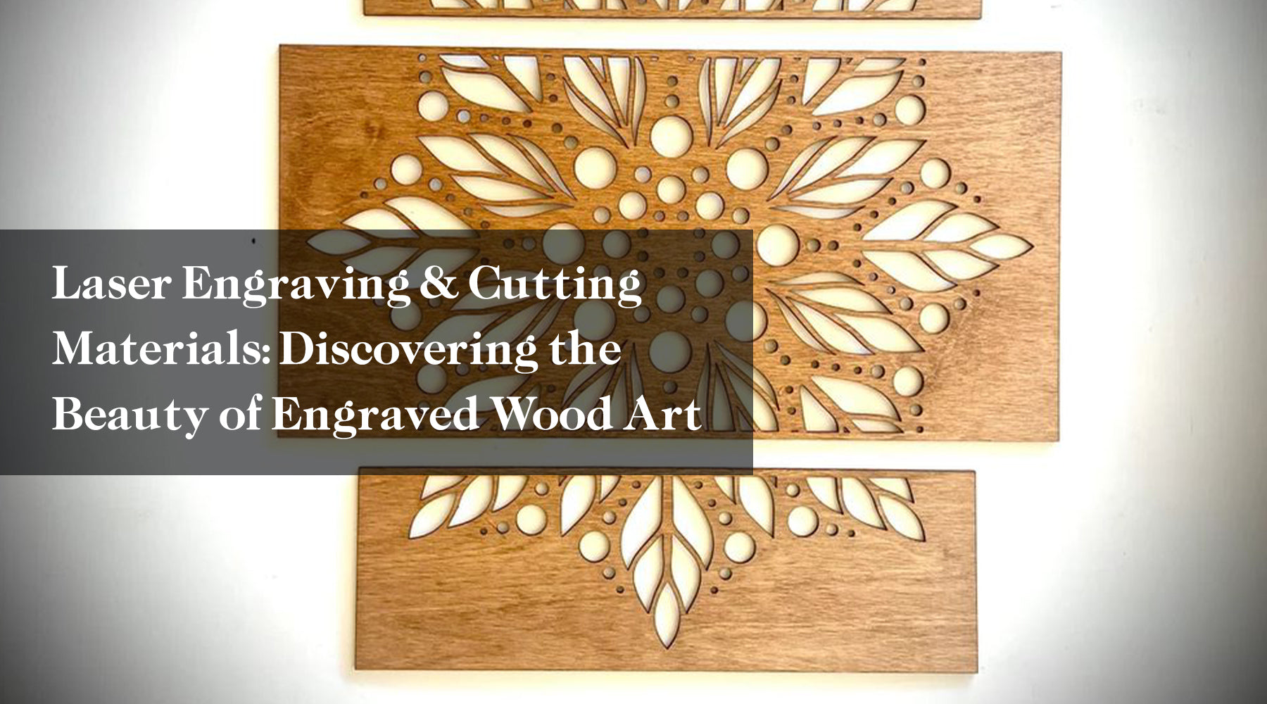 Laser Engraving & Cutting Materials: Discovering the Beauty of Engraved Wood Art