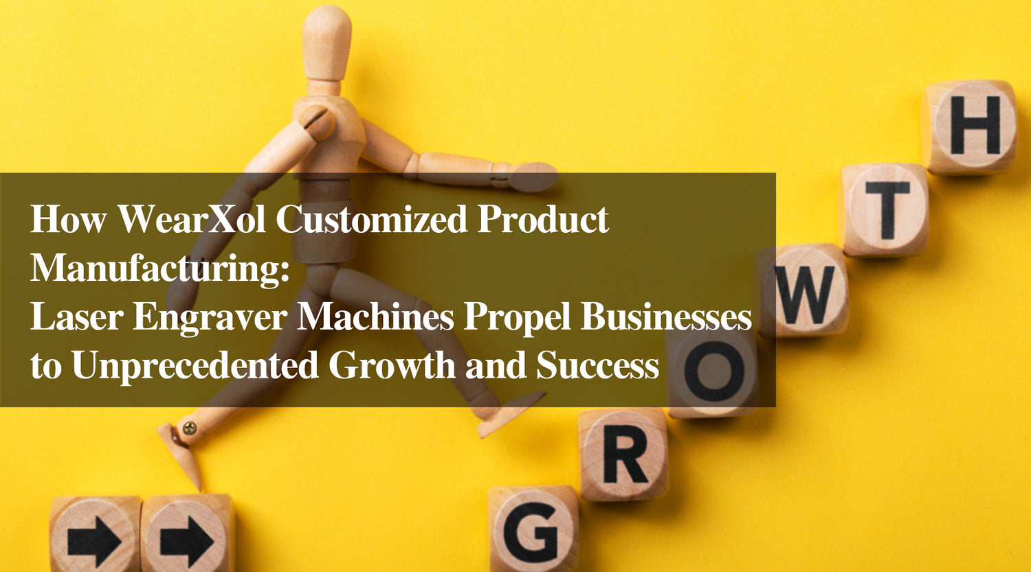 How WearXol Customized Product Manufacturing: Laser Engraver Machines Propel Businesses to Unprecedented Growth and Success