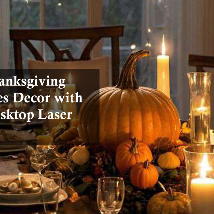 Making Thanksgiving Centerpieces Decor with the Best Desktop Laser Engraver