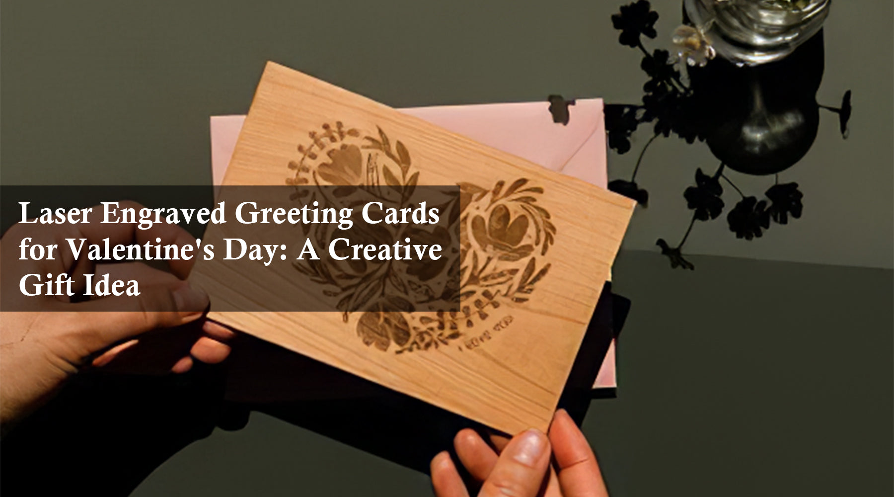 Laser Engraved Greeting Cards for Valentine's Day: A Creative Gift Idea