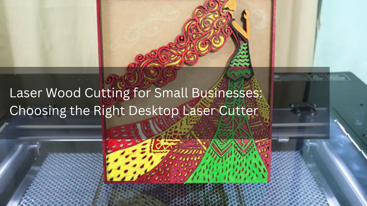 Laser Wood Cutting for Small Businesses: Choosing the Right Desktop Laser Cutter
