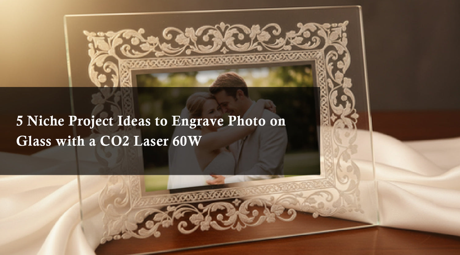 5 Niche Project Ideas to Engrave Photo on Glass with a CO2 Laser 60W