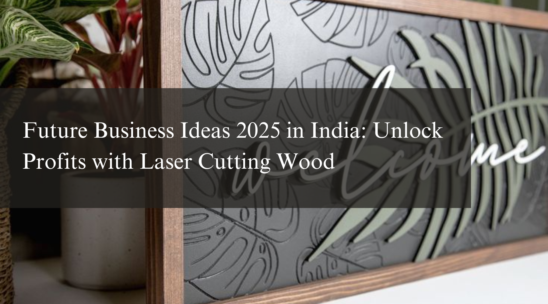 Future Business Ideas 2025 in India: Unlock Profits with Laser Cutting Wood