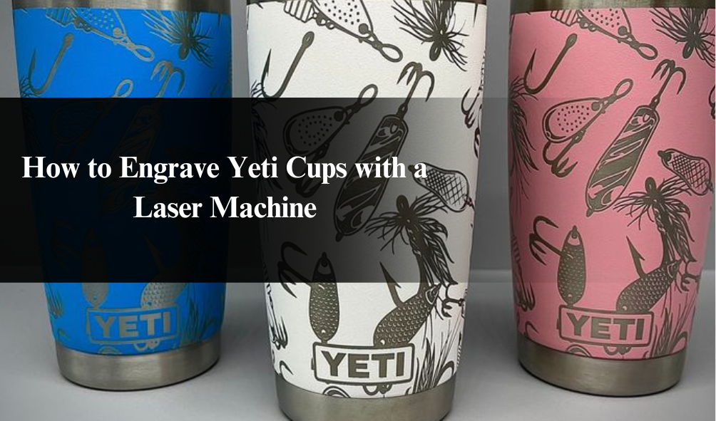 How to Engrave Yeti Cups with a Laser Machine