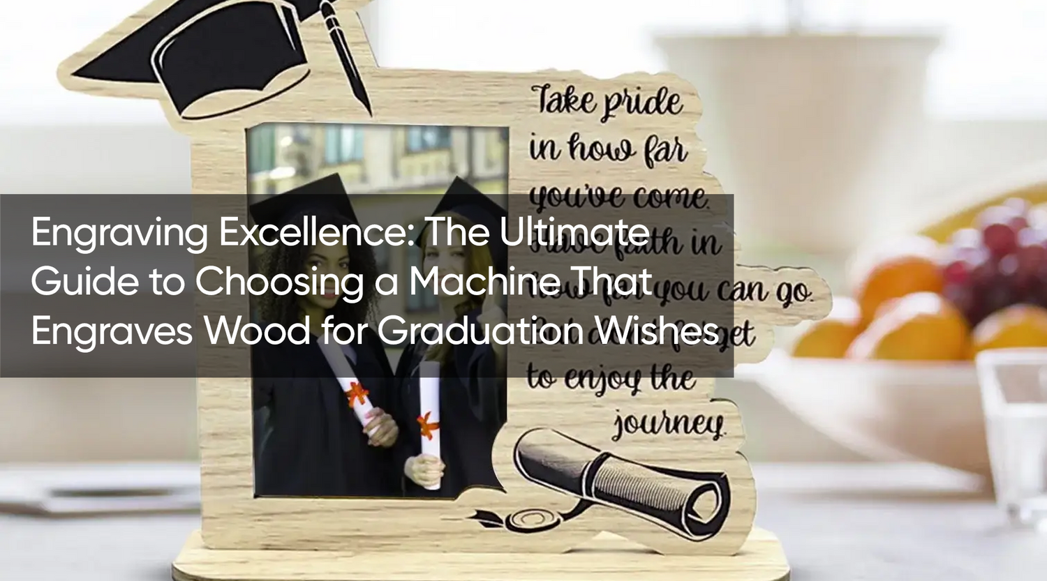 Engraving Excellence: The Ultimate Guide to Choosing a Machine That Engraves Wood for Graduation Wishes