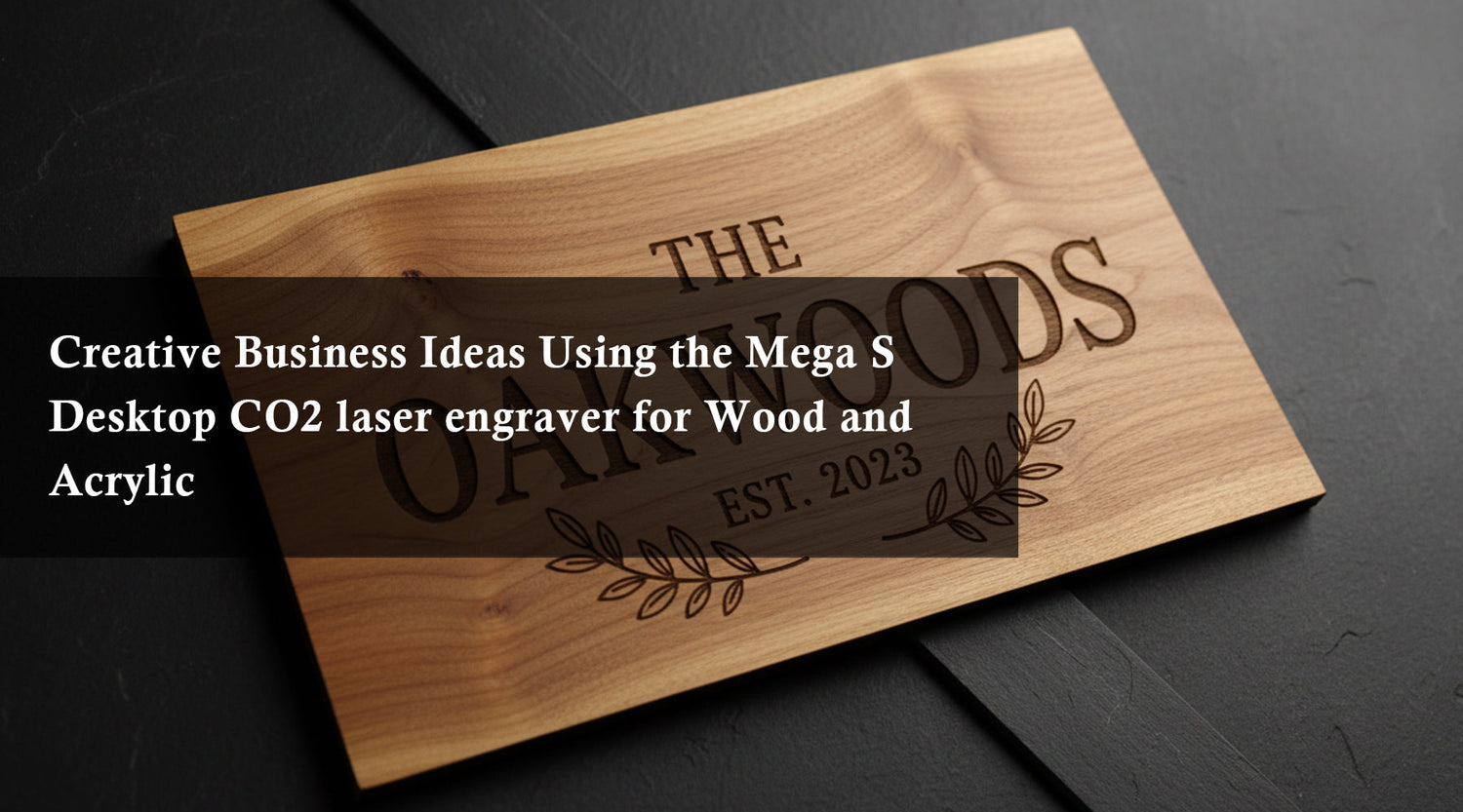 Creative Business Ideas Using the Mega S Desktop CO2 laser engraver for Wood and Acrylic