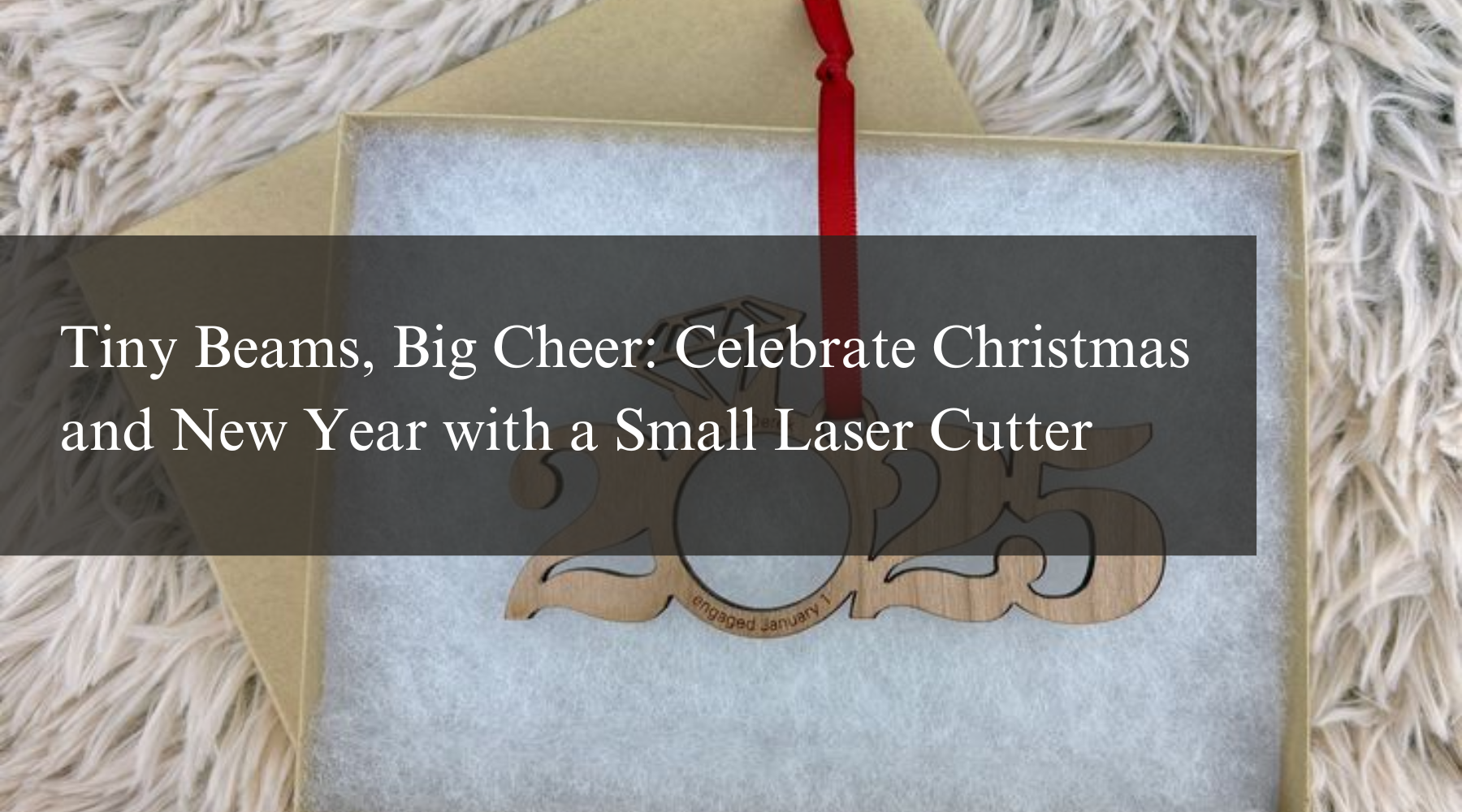 Tiny Beams, Big Cheer: Celebrate Christmas and New Year with a Small Laser Cutter