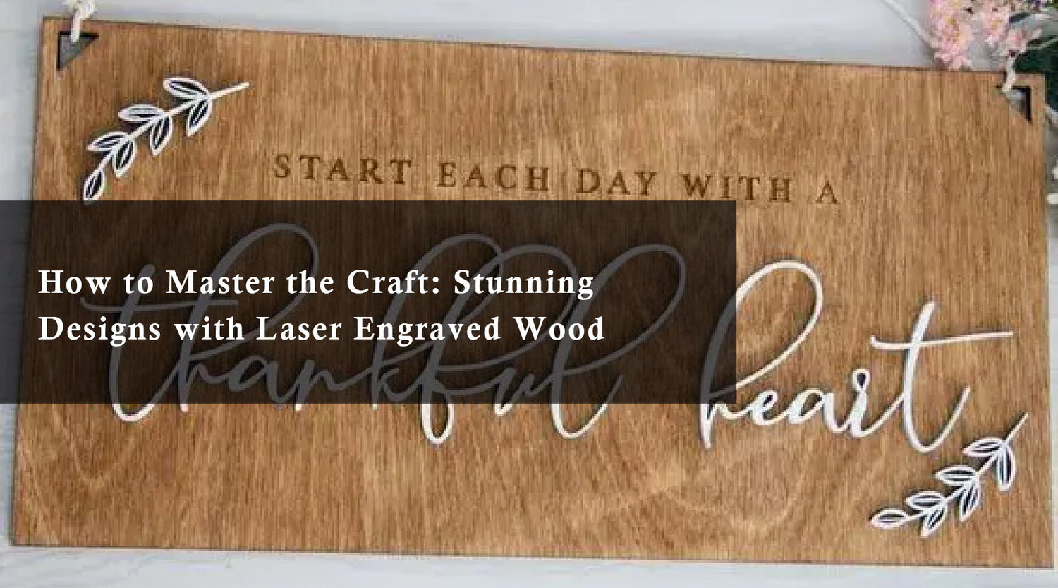 How to Master the Craft: Stunning Designs with Laser Engraved Wood