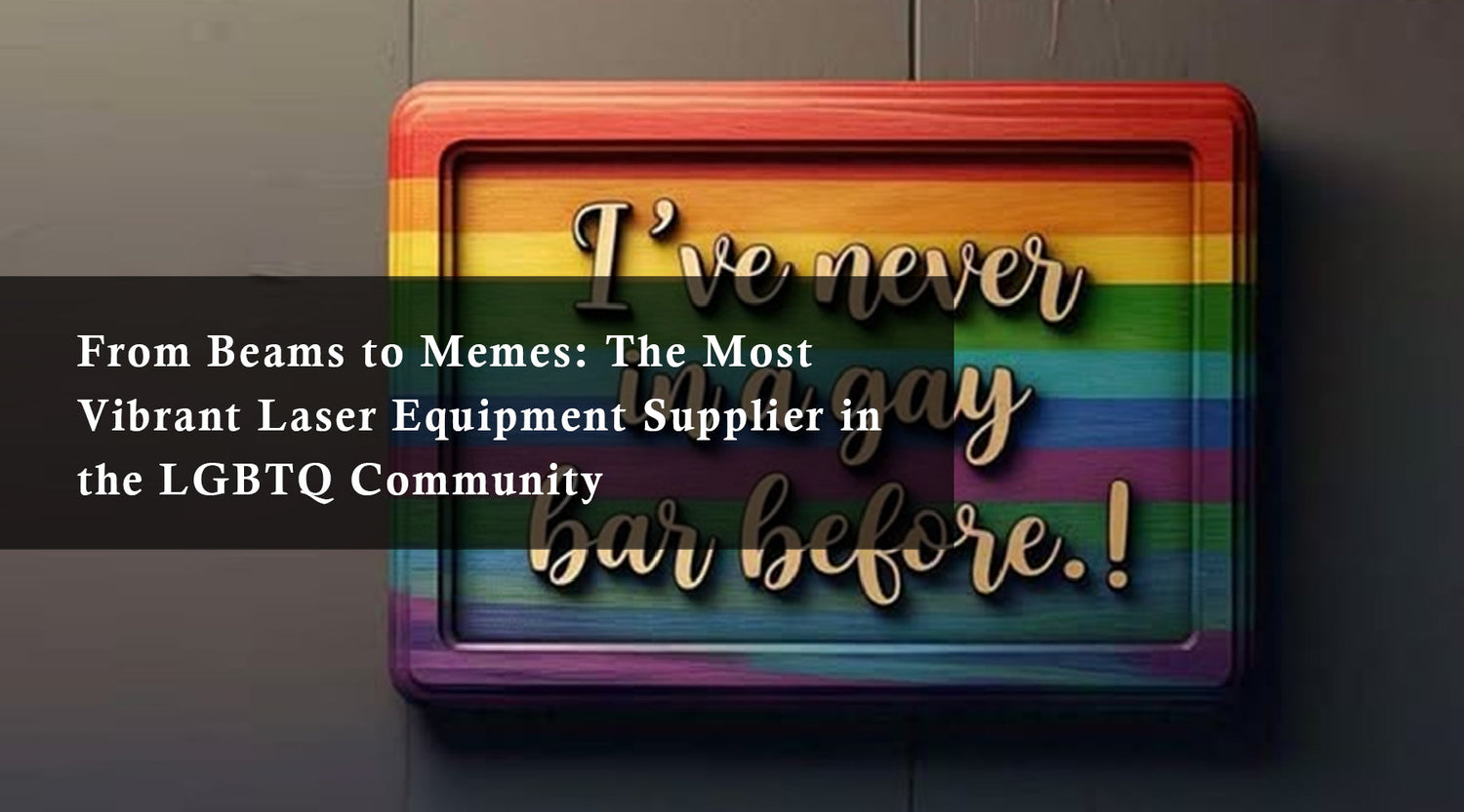 From Beams to Memes: The Most Vibrant Laser Equipment Supplier in the LGBTQ Community