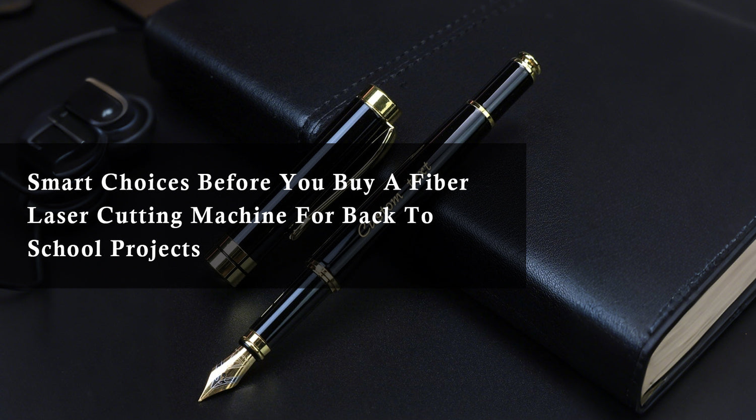 Smart Choices Before You Buy A Fiber Laser Cutting Machine For Back To School Projects