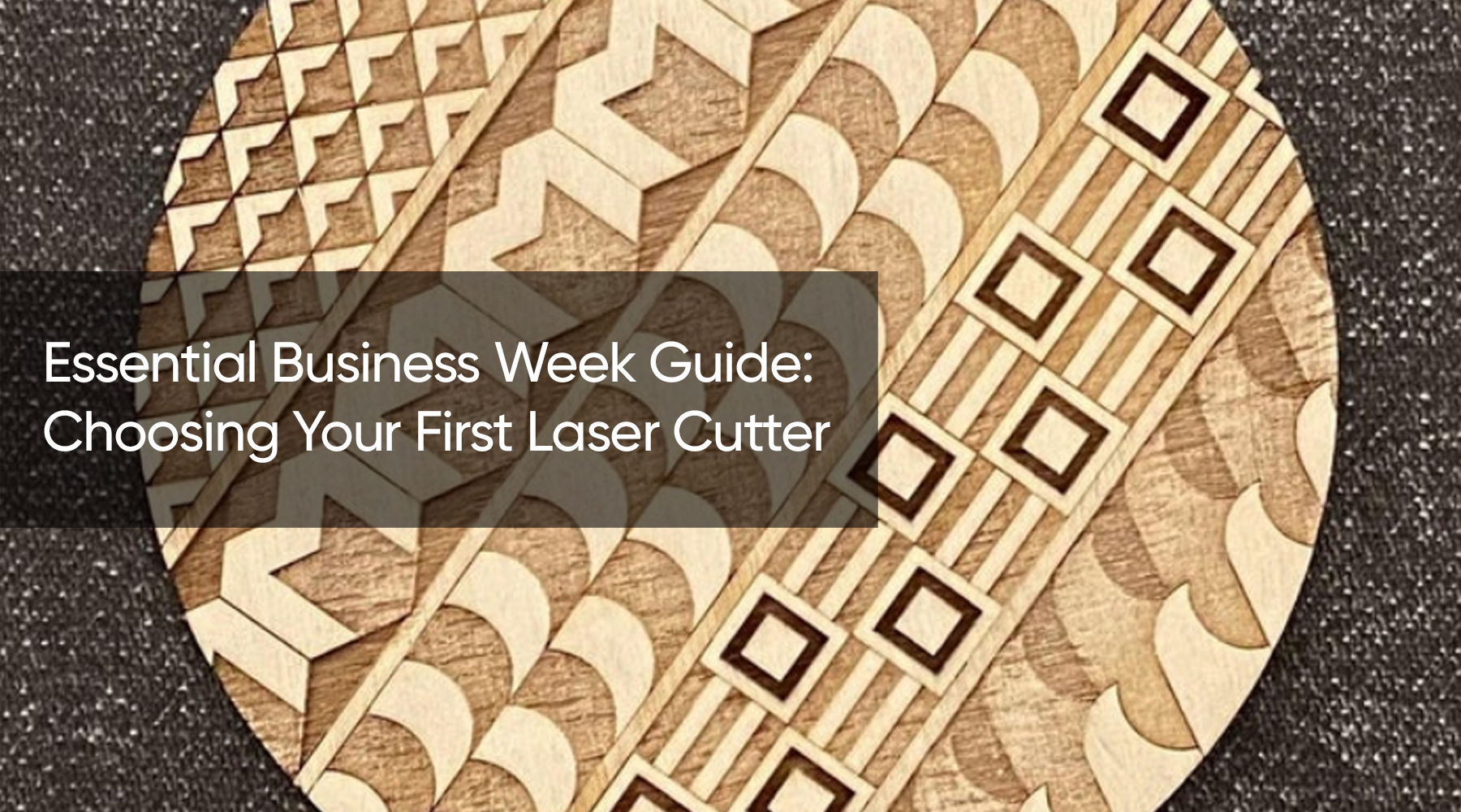 Essential Business Week Guide: Choosing Your First Laser Cutter
