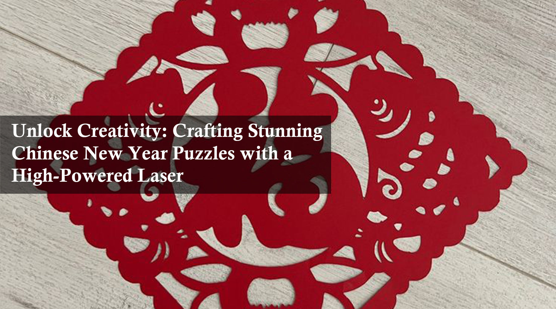 Unlock Creativity: Crafting Stunning Chinese New Year Puzzles with a High-Powered Laser