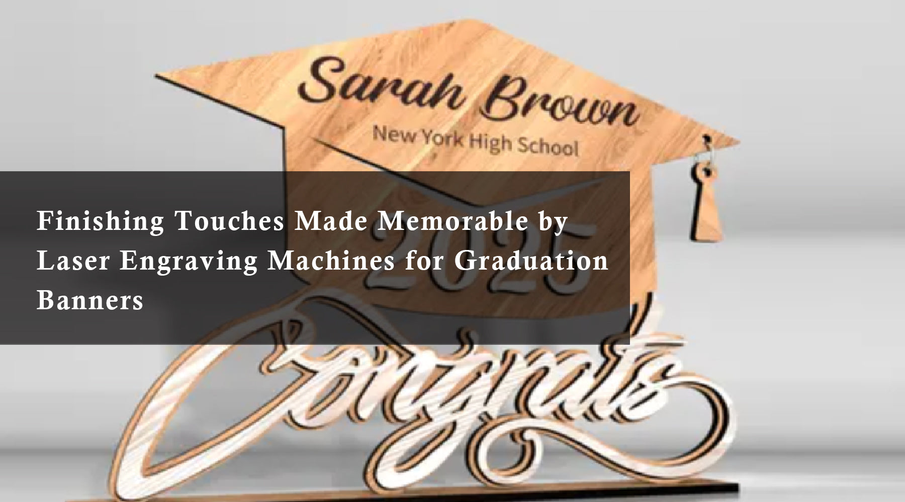 Finishing Touches Made Memorable by Laser Engraving Machines for Graduation Banners