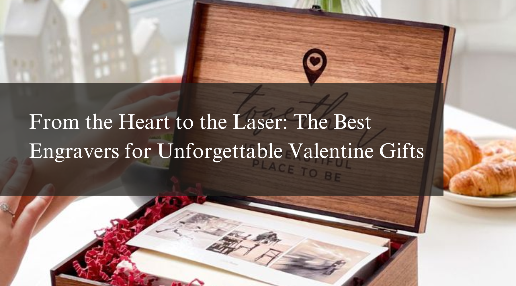 From the Heart to the Laser: The Best Engravers for Unforgettable Valentine Gifts