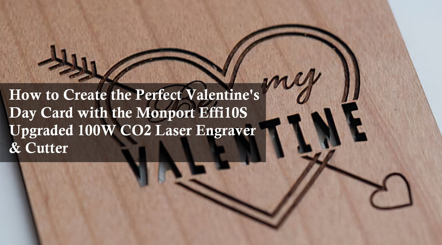 How to Create the Perfect Valentine's Day Card with the Monport Effi10S Upgraded 100W CO2 Laser Engraver & Cutter