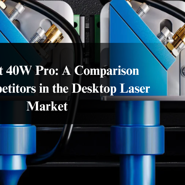 Monport 40W Pro: A Comparison with Competitors in the Desktop Laser Market