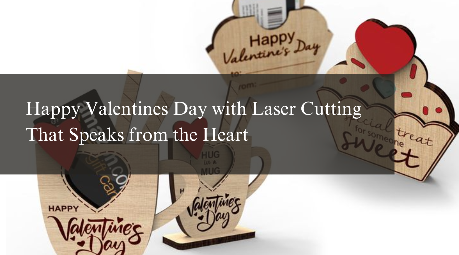 Happy Valentines Day with Laser Cutting That Speaks from the Heart