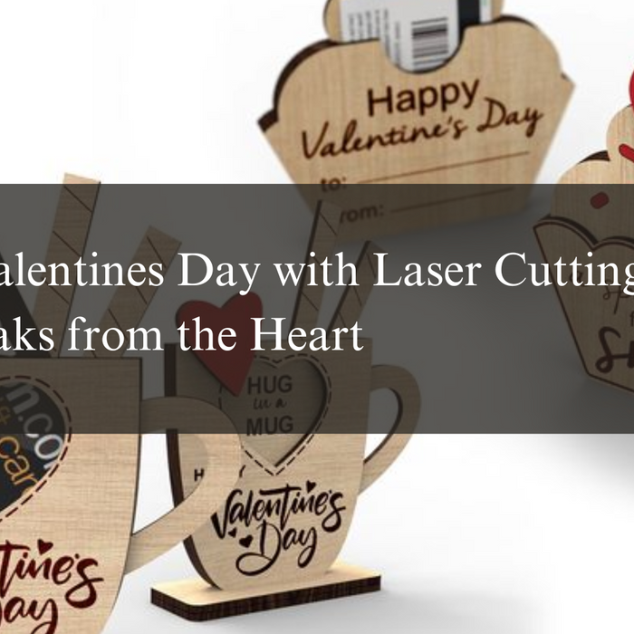 Happy Valentines Day with Laser Cutting That Speaks from the Heart