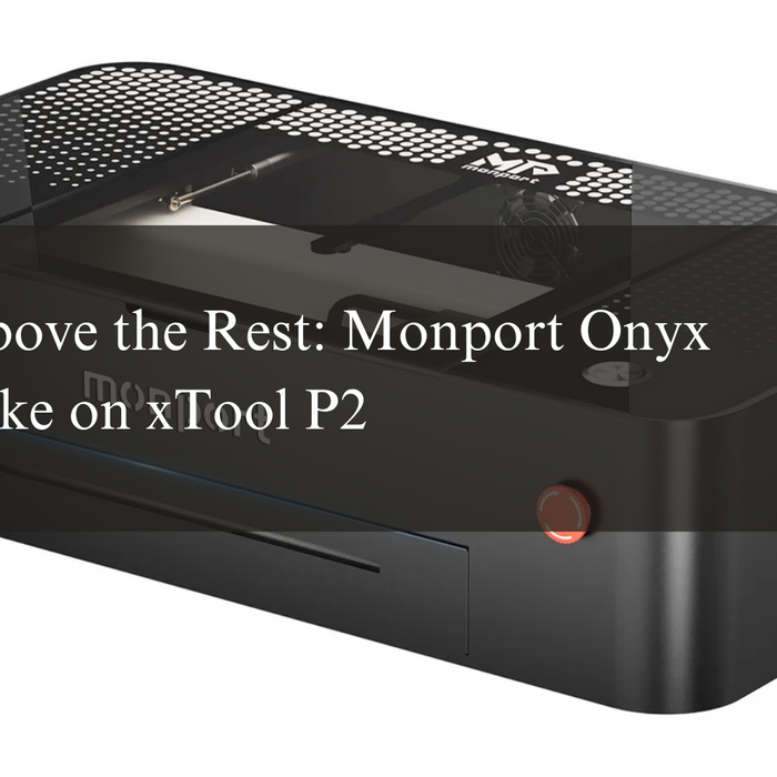 Rising Above the Rest: Monport Onyx Risers Take on xTool P2