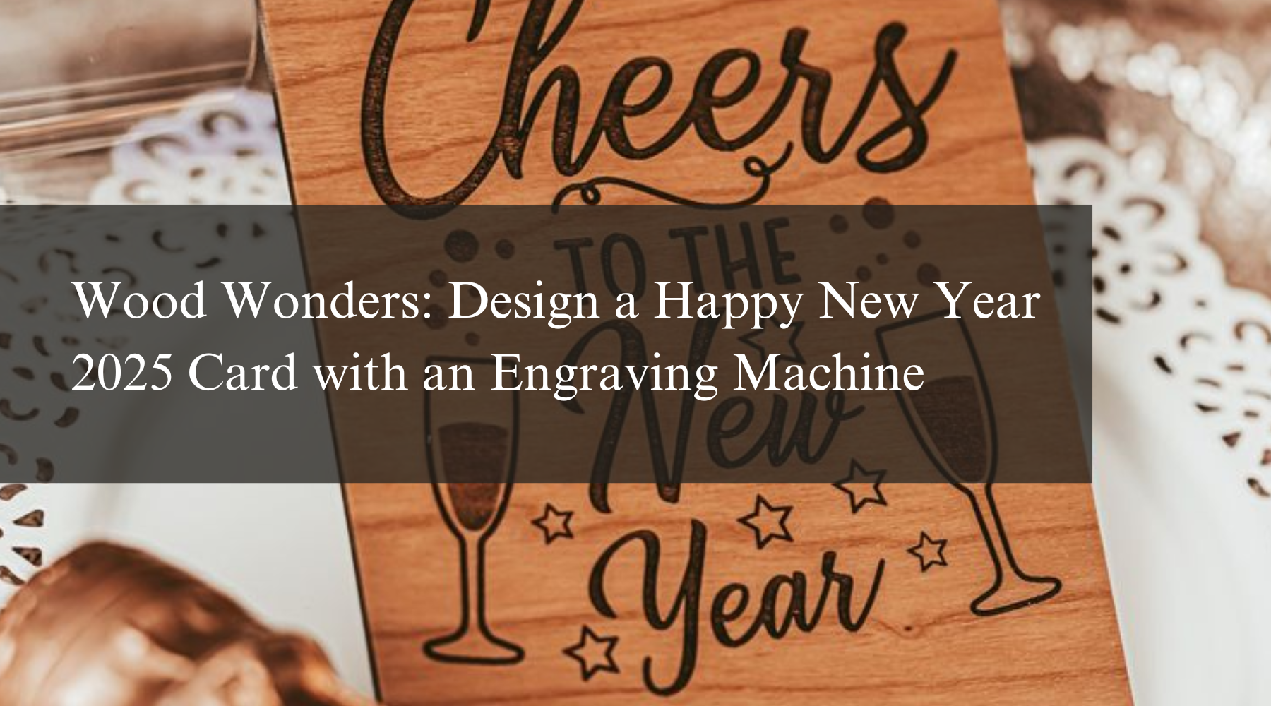 Wood Wonders: Design a Happy New Year 2025 Card with an Engraving Machine