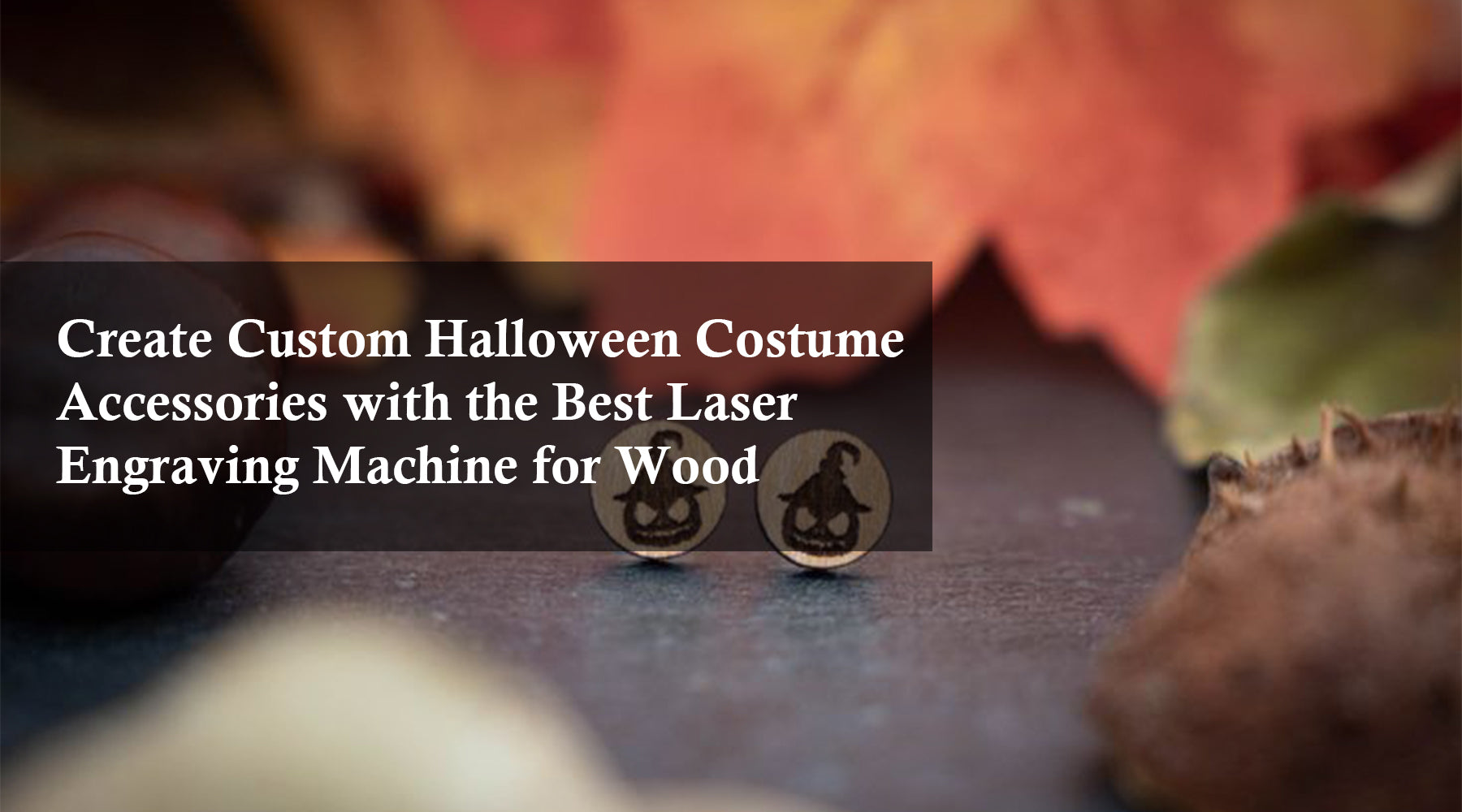 Create Custom Halloween Costume Accessories with the Best Laser Engraving Machine for Wood