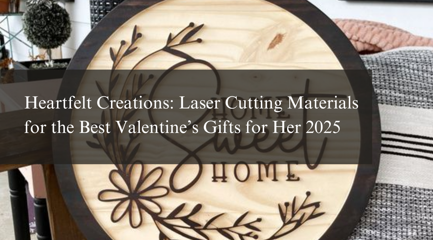 Heartfelt Creations: Laser Cutting Materials for the Best Valentine’s Gifts for Her 2025