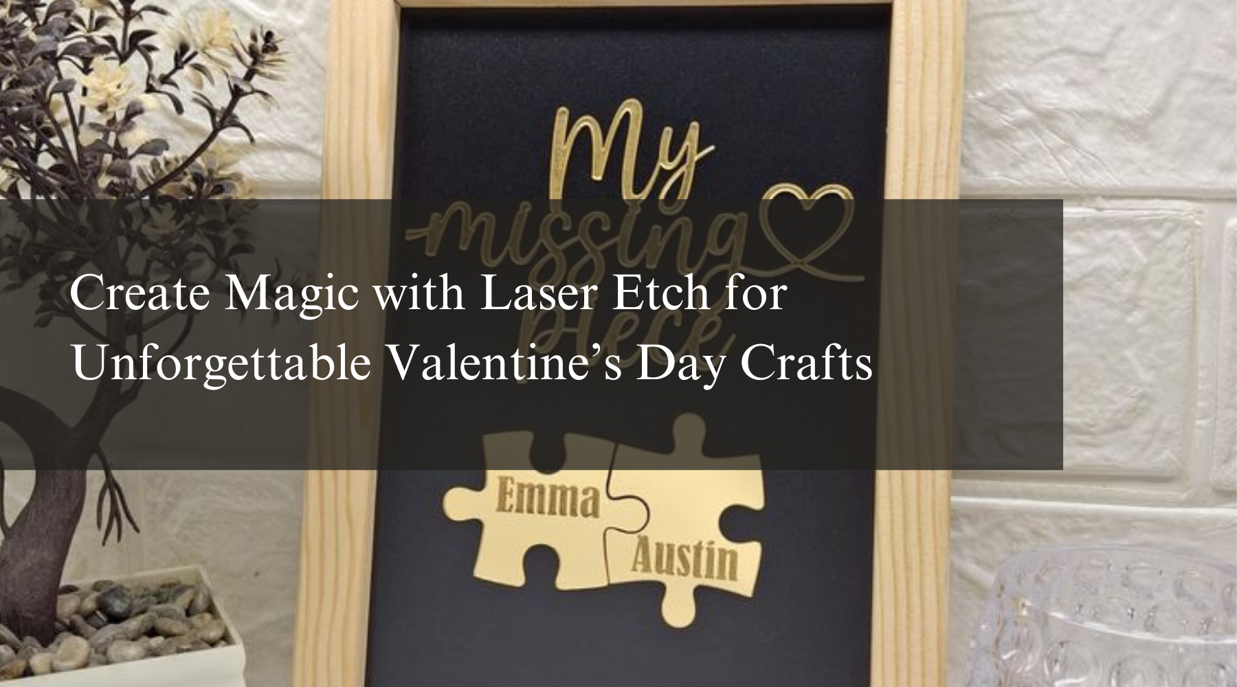 Create Magic with Laser Etch for Unforgettable Valentine’s Day Crafts