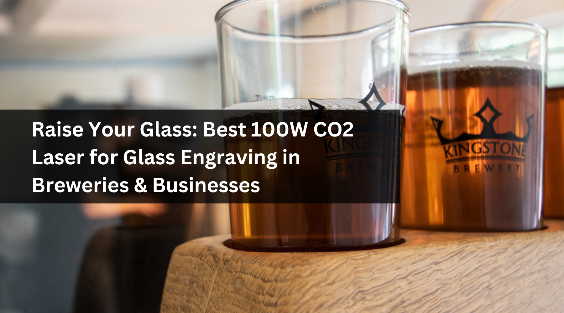 Raise Your Glass: Best 100W CO2 Laser for Glass Laser Engraving in Breweries & Businesses