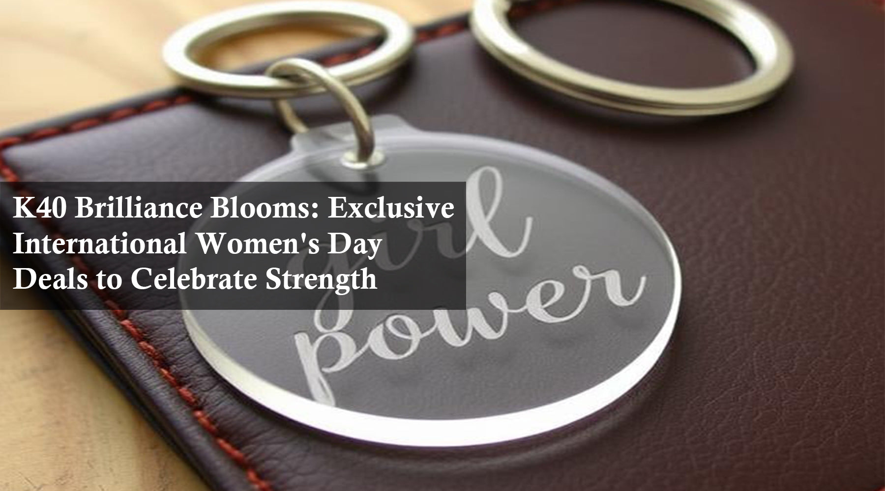 K40 Brilliance Blooms: Exclusive International Women's Day Deals to Celebrate Strength