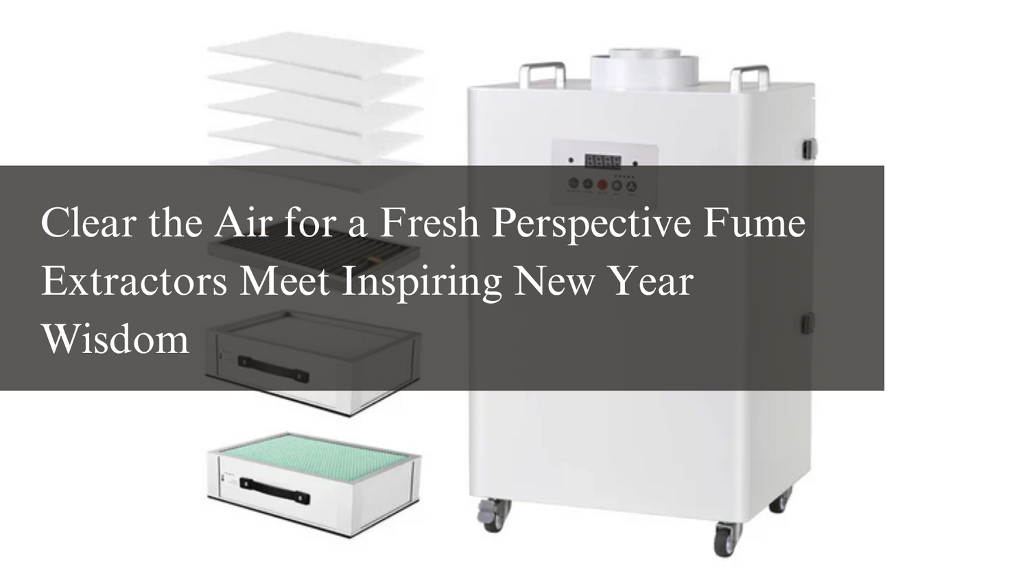 Clear the Air for a Fresh Perspective Fume Extractors Meet Inspiring New Year Wisdom